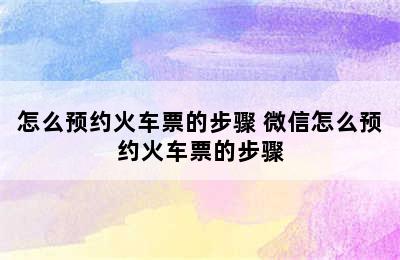 怎么预约火车票的步骤 微信怎么预约火车票的步骤